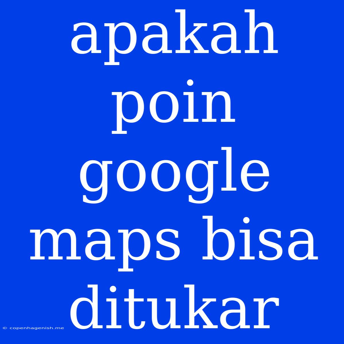 Apakah Poin Google Maps Bisa Ditukar