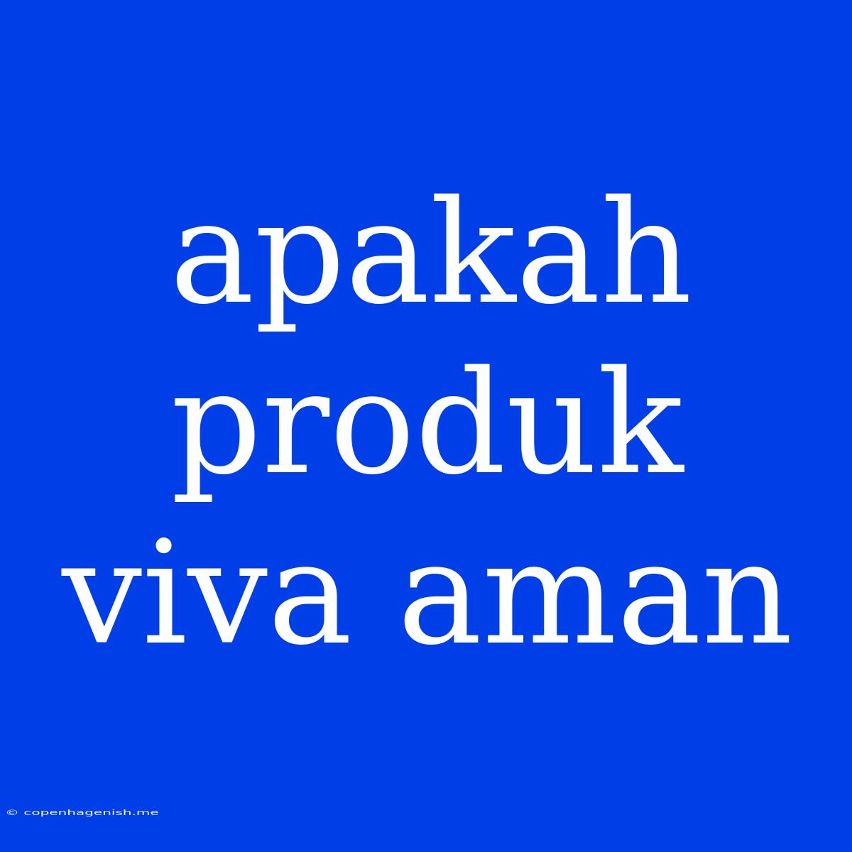 Apakah Produk Viva Aman