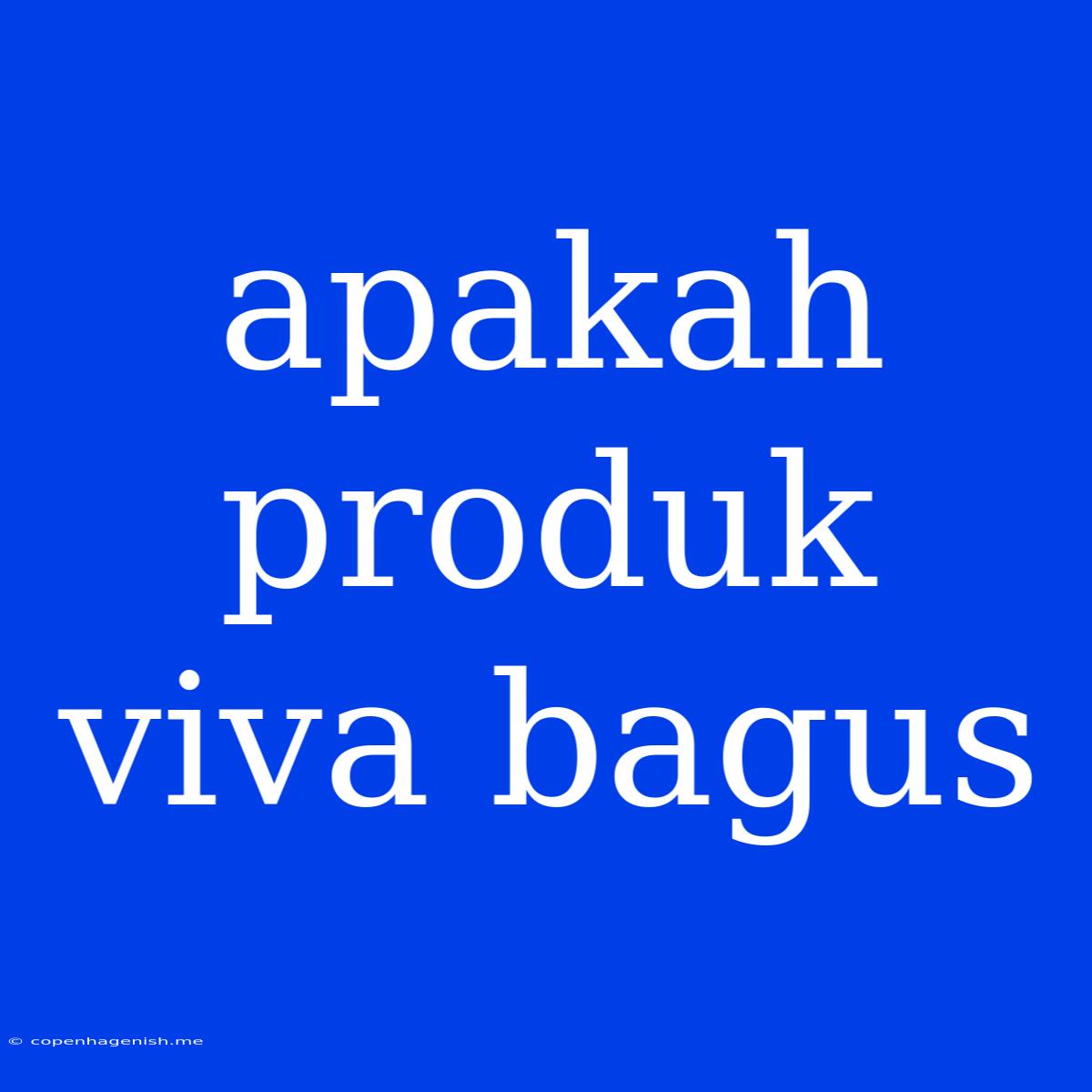 Apakah Produk Viva Bagus