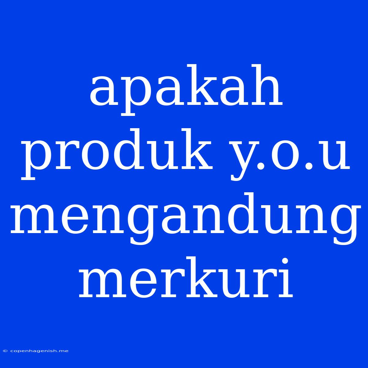 Apakah Produk Y.o.u Mengandung Merkuri