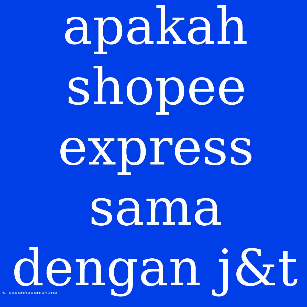 Apakah Shopee Express Sama Dengan J&t