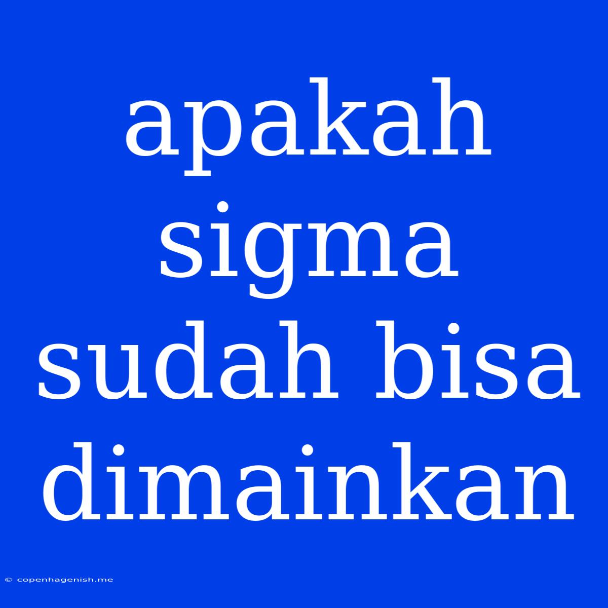 Apakah Sigma Sudah Bisa Dimainkan