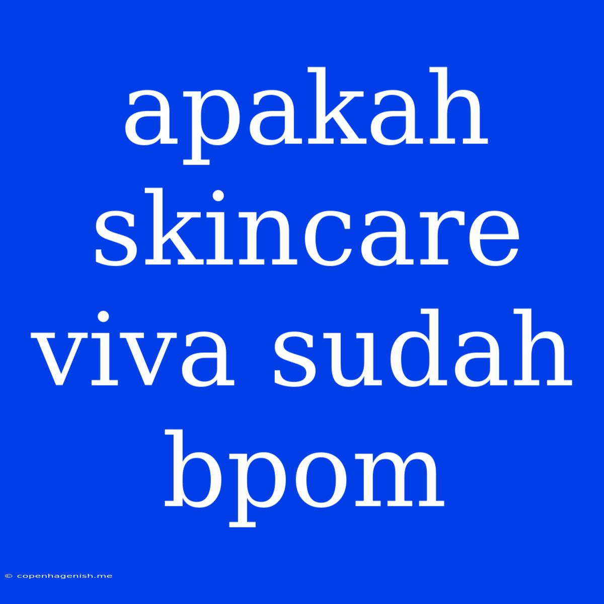 Apakah Skincare Viva Sudah Bpom