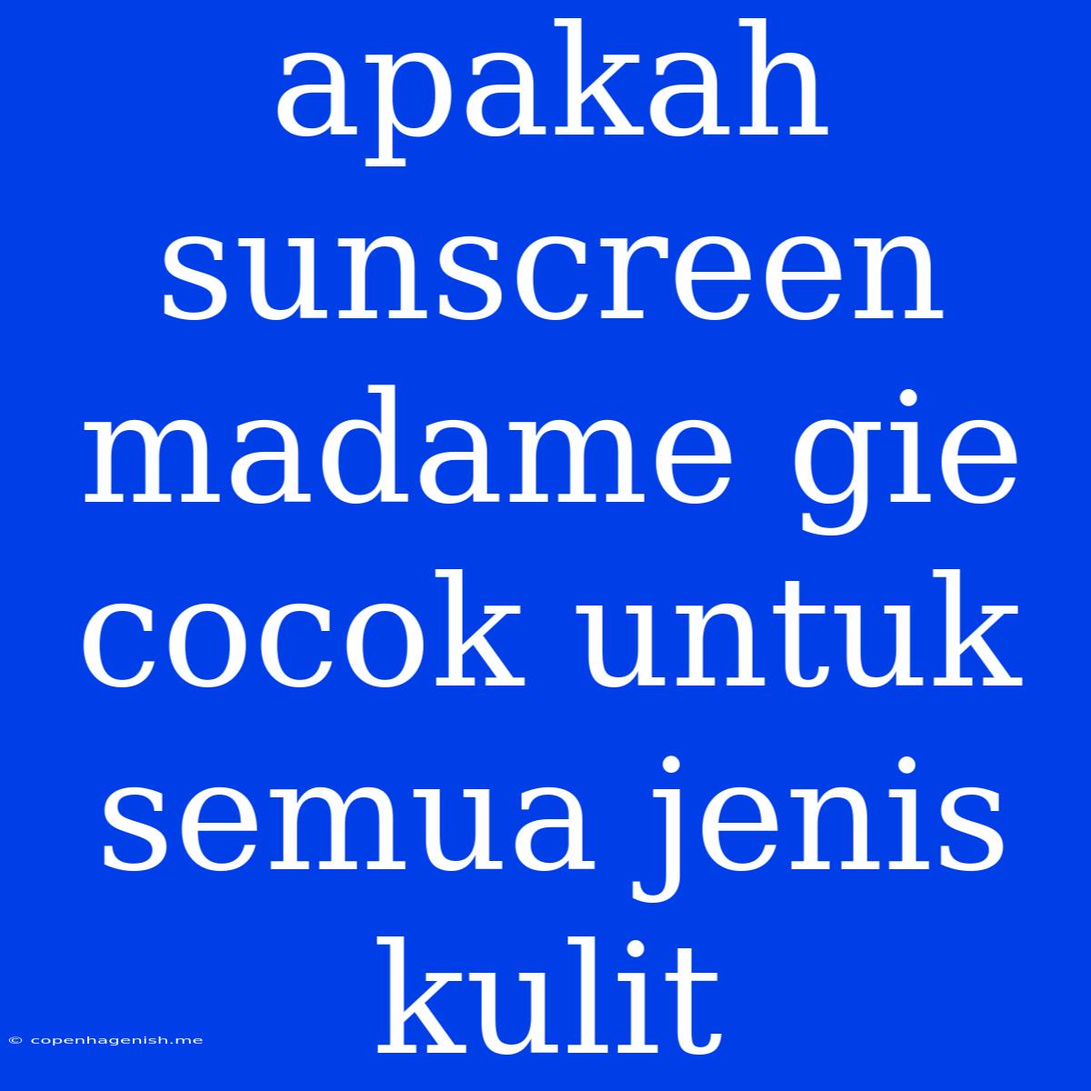 Apakah Sunscreen Madame Gie Cocok Untuk Semua Jenis Kulit