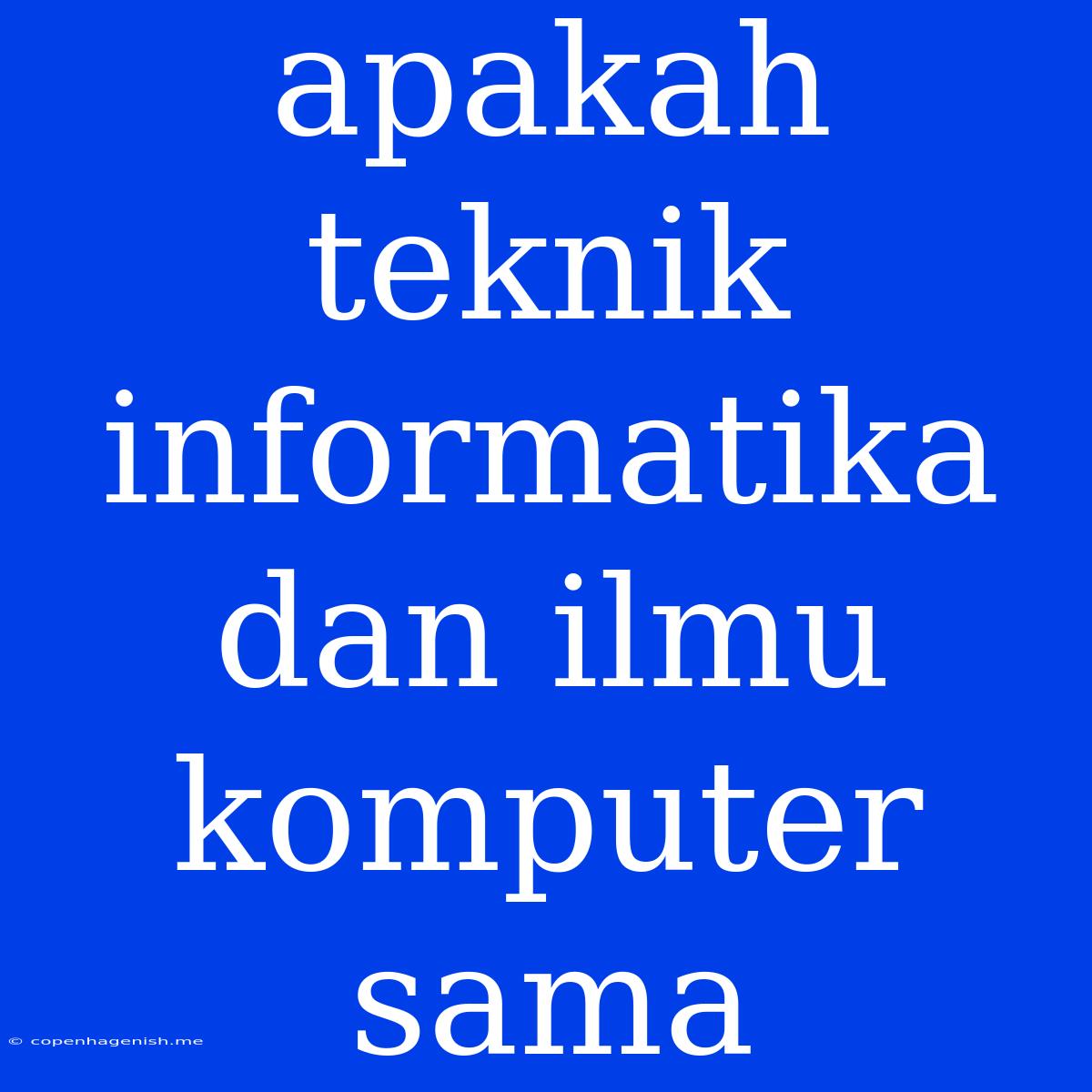 Apakah Teknik Informatika Dan Ilmu Komputer Sama