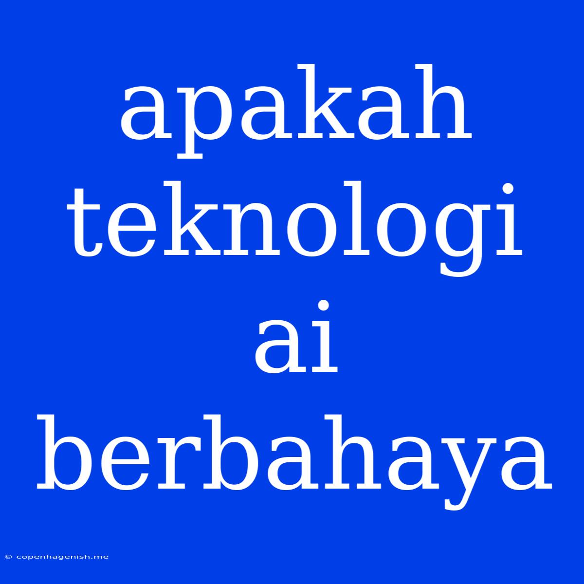 Apakah Teknologi Ai Berbahaya