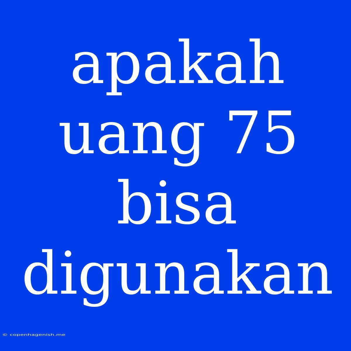 Apakah Uang 75 Bisa Digunakan