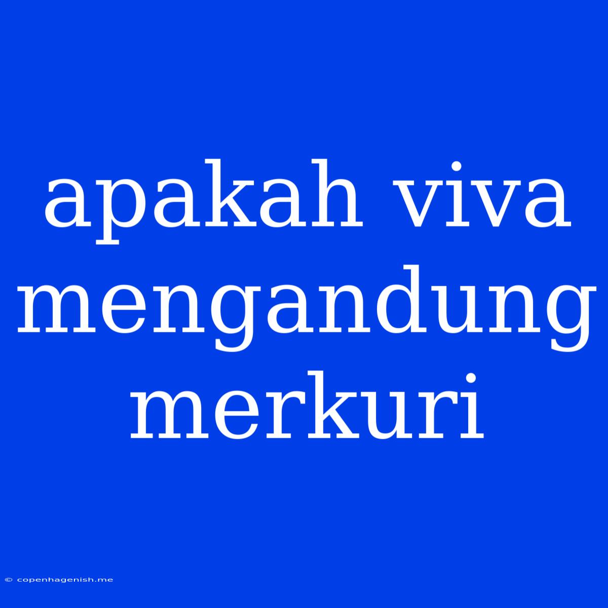 Apakah Viva Mengandung Merkuri