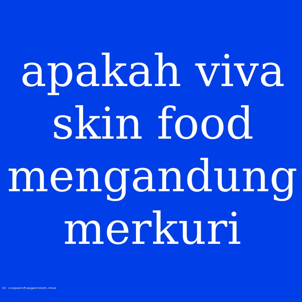 Apakah Viva Skin Food Mengandung Merkuri