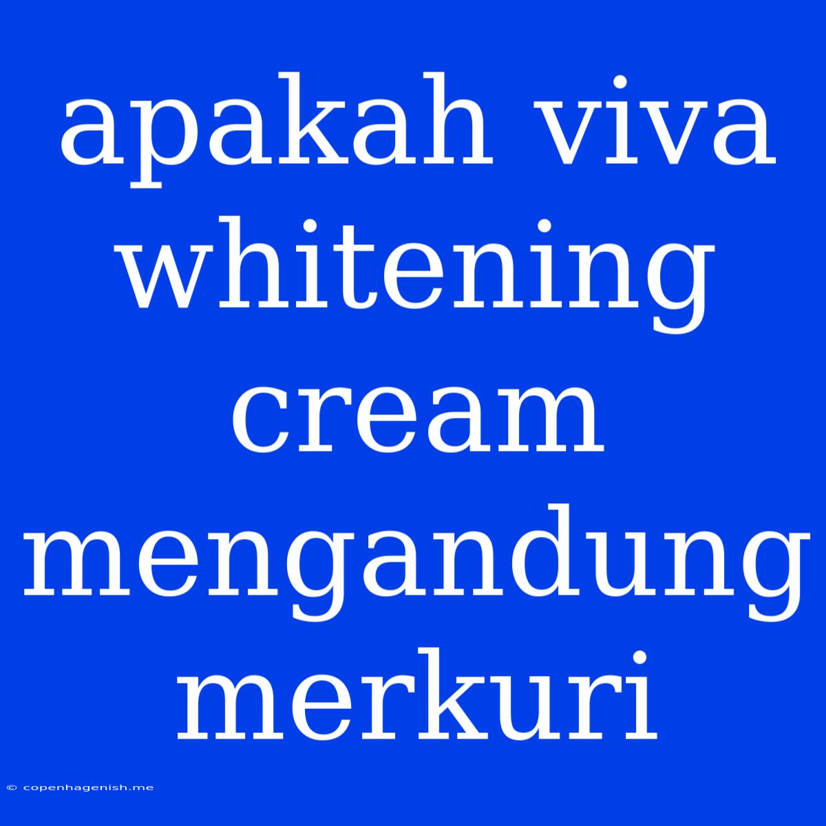 Apakah Viva Whitening Cream Mengandung Merkuri