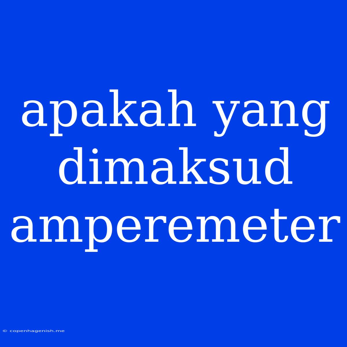 Apakah Yang Dimaksud Amperemeter