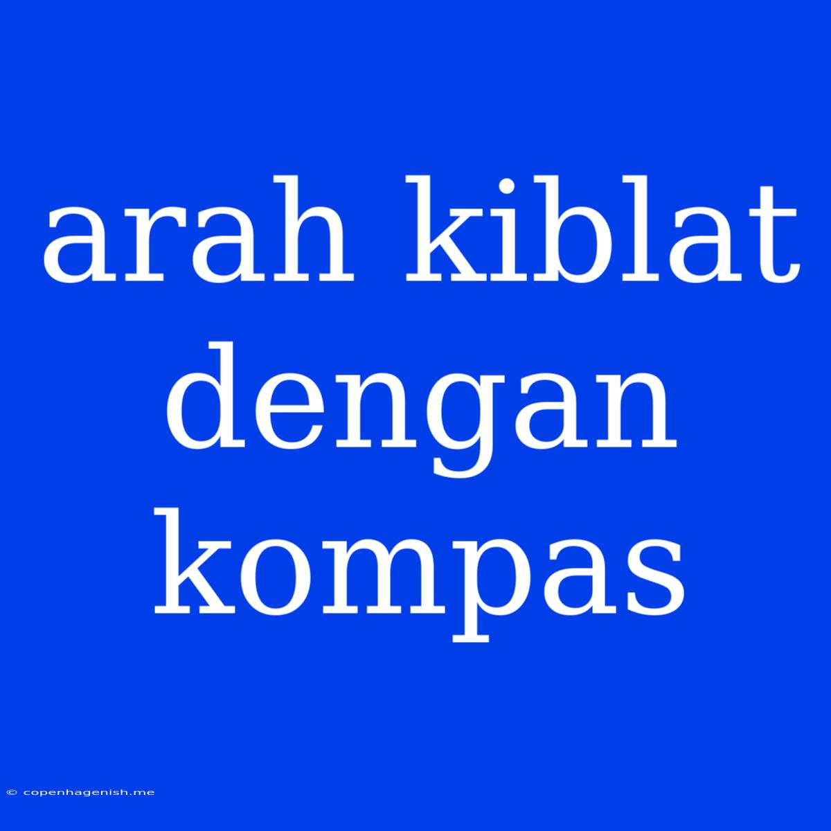 Arah Kiblat Dengan Kompas