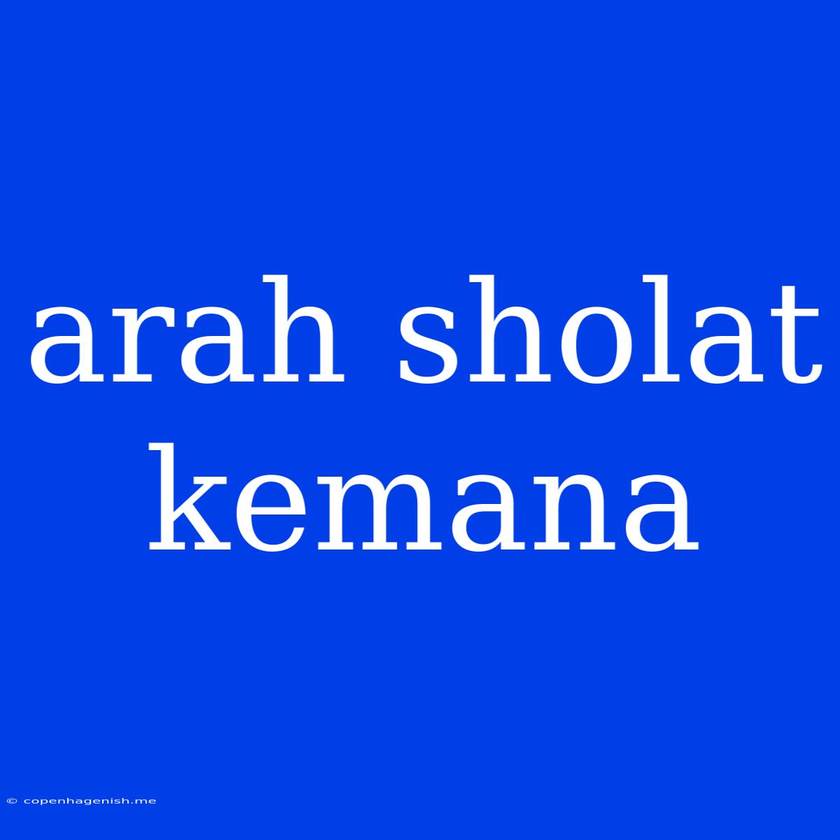 Arah Sholat Kemana