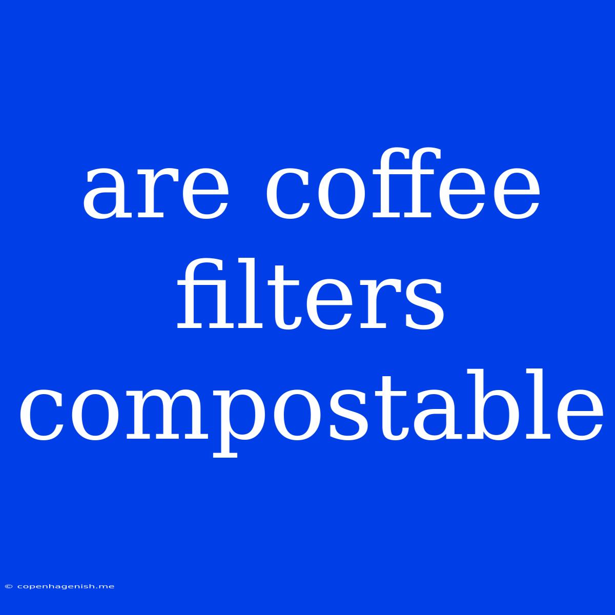 Are Coffee Filters Compostable