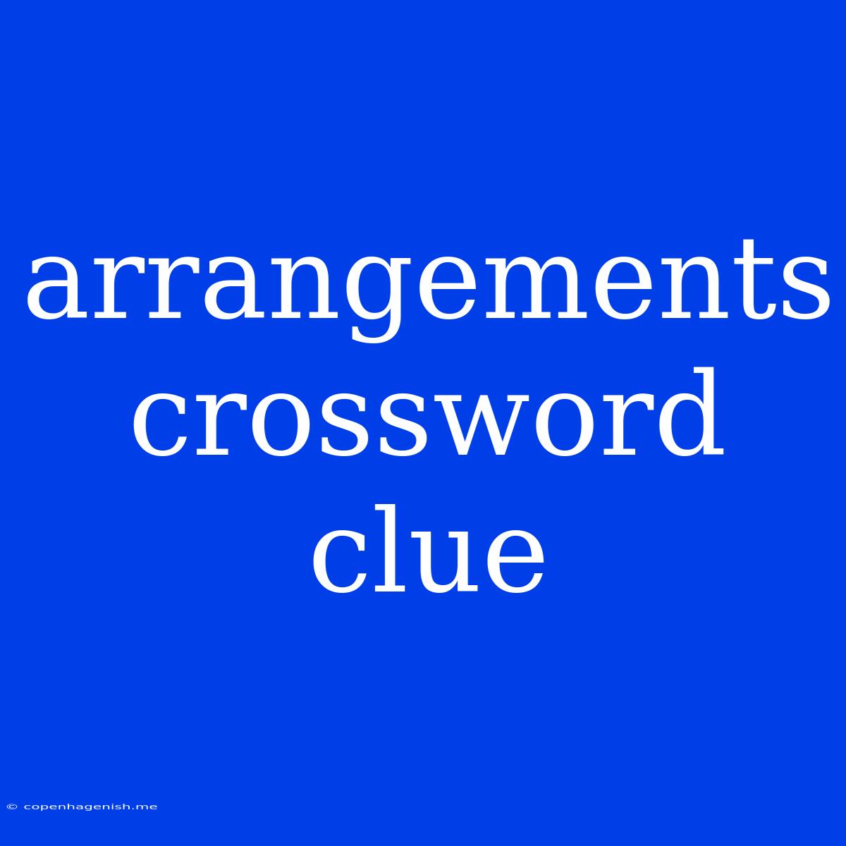 Arrangements Crossword Clue