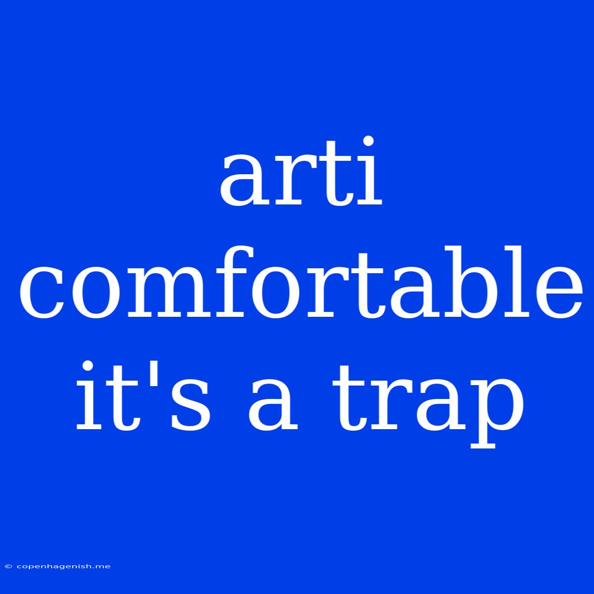 Arti Comfortable It's A Trap