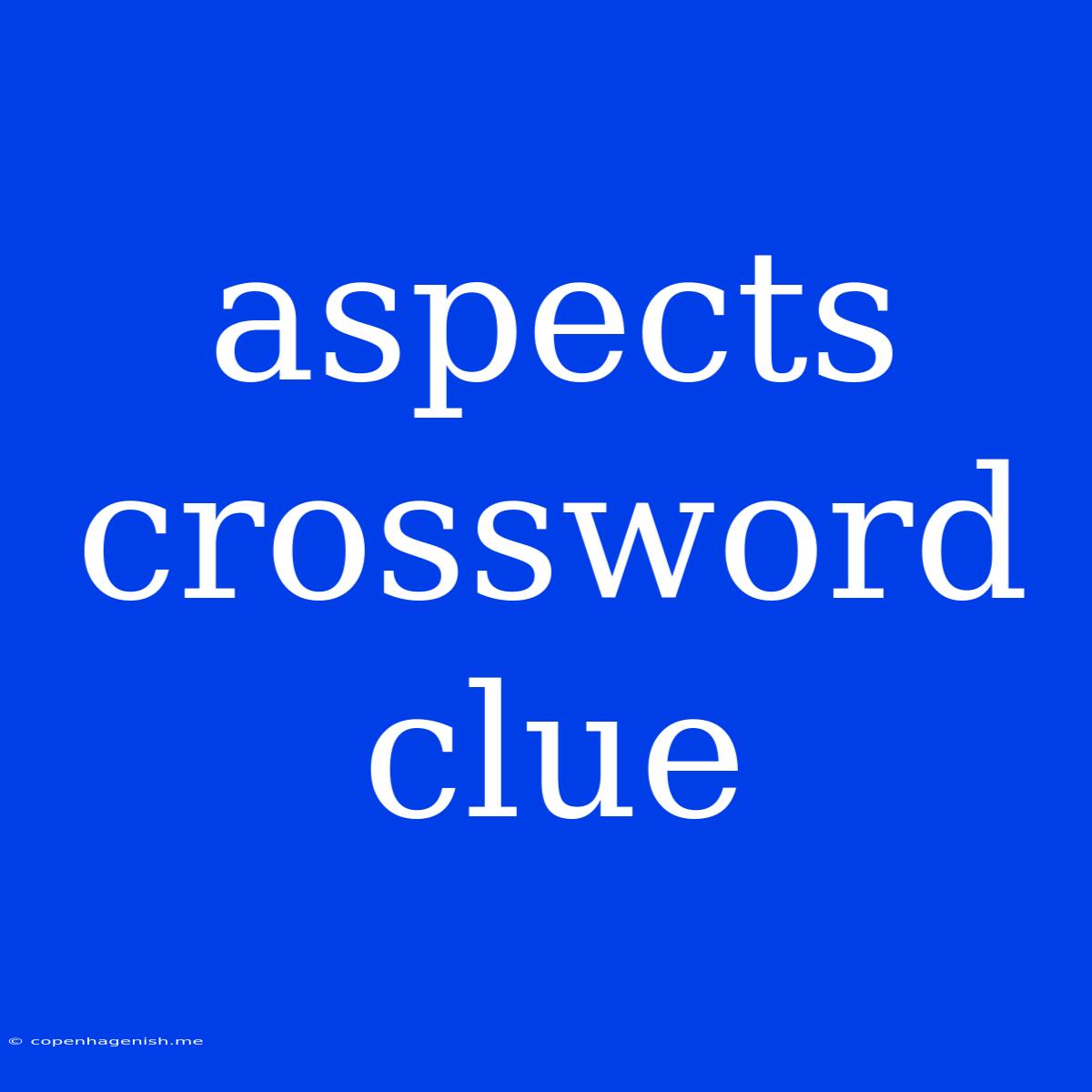 Aspects Crossword Clue