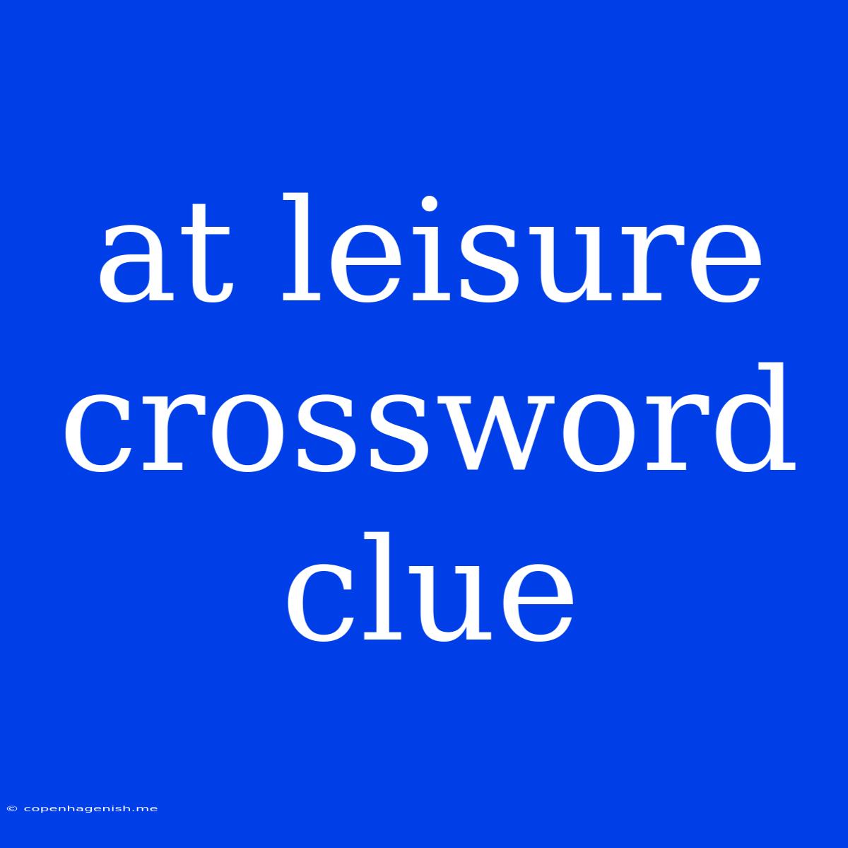 At Leisure Crossword Clue