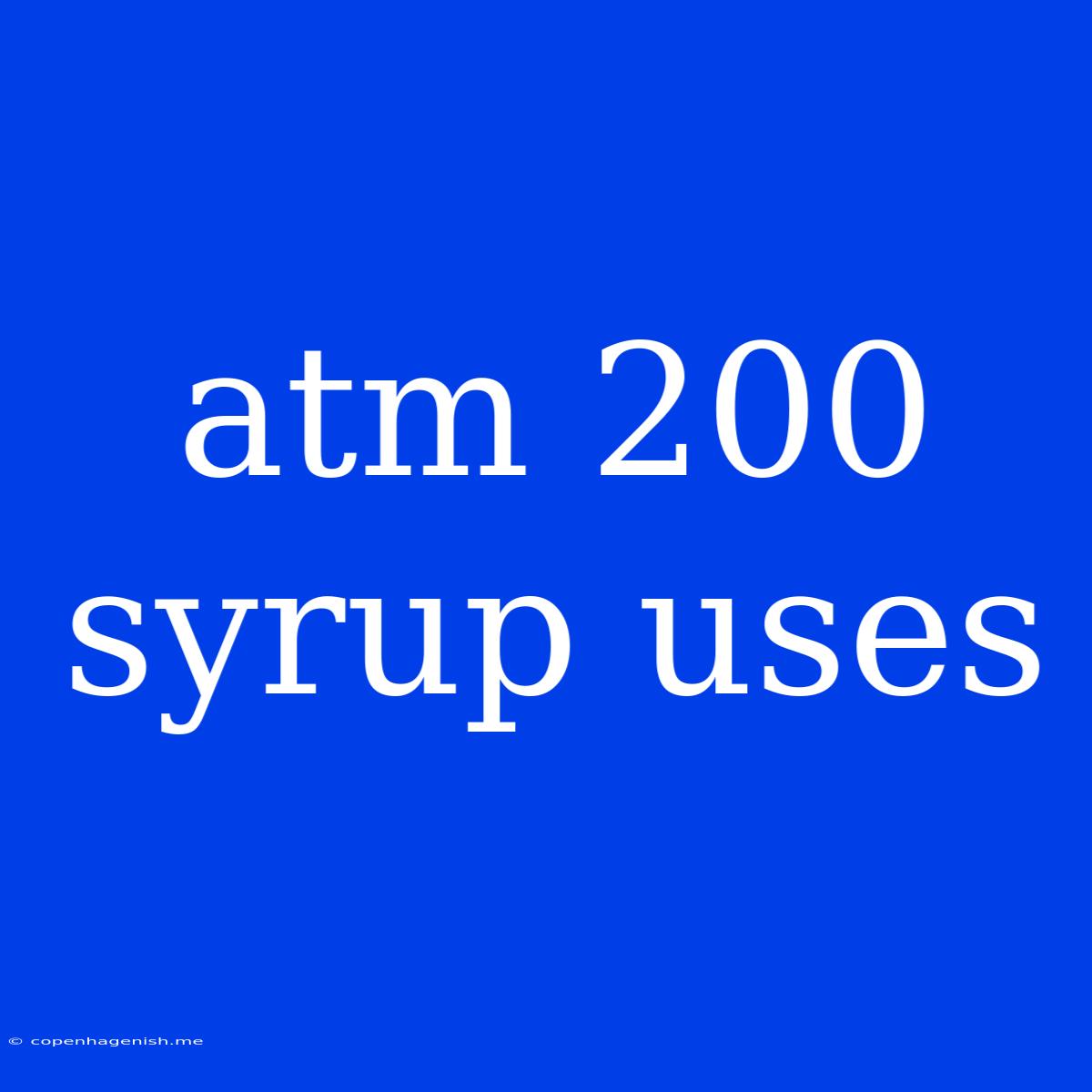 Atm 200 Syrup Uses