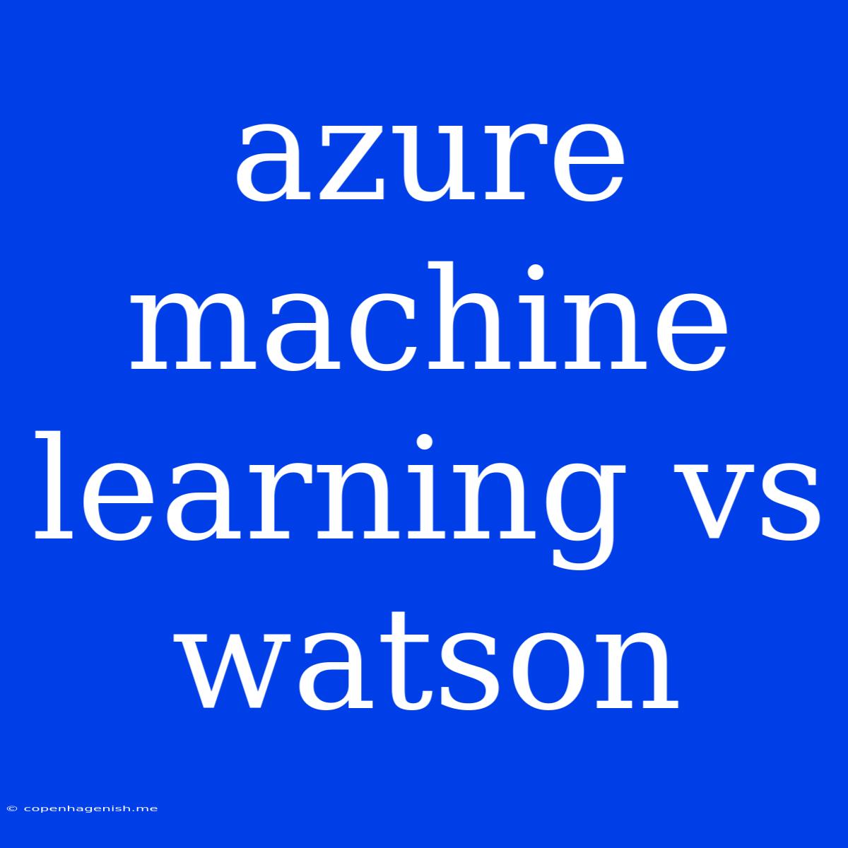 Azure Machine Learning Vs Watson