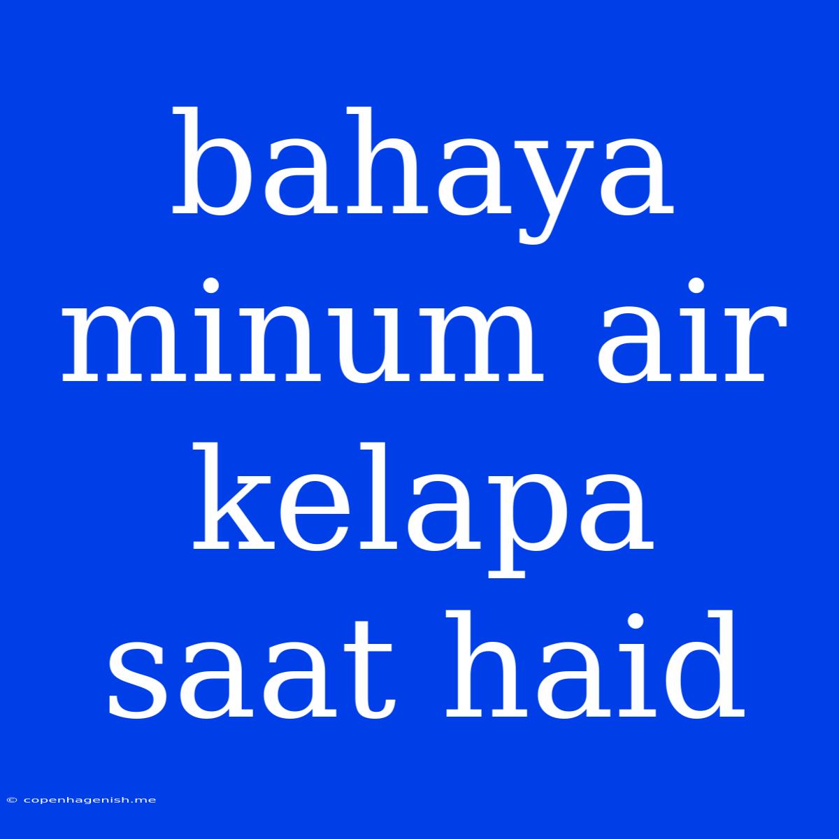 Bahaya Minum Air Kelapa Saat Haid