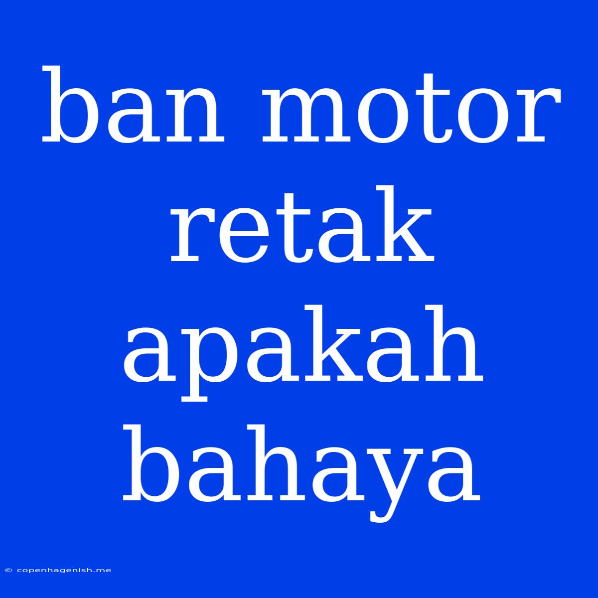 Ban Motor Retak Apakah Bahaya