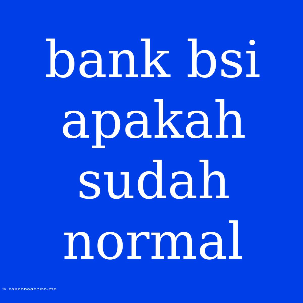 Bank Bsi Apakah Sudah Normal