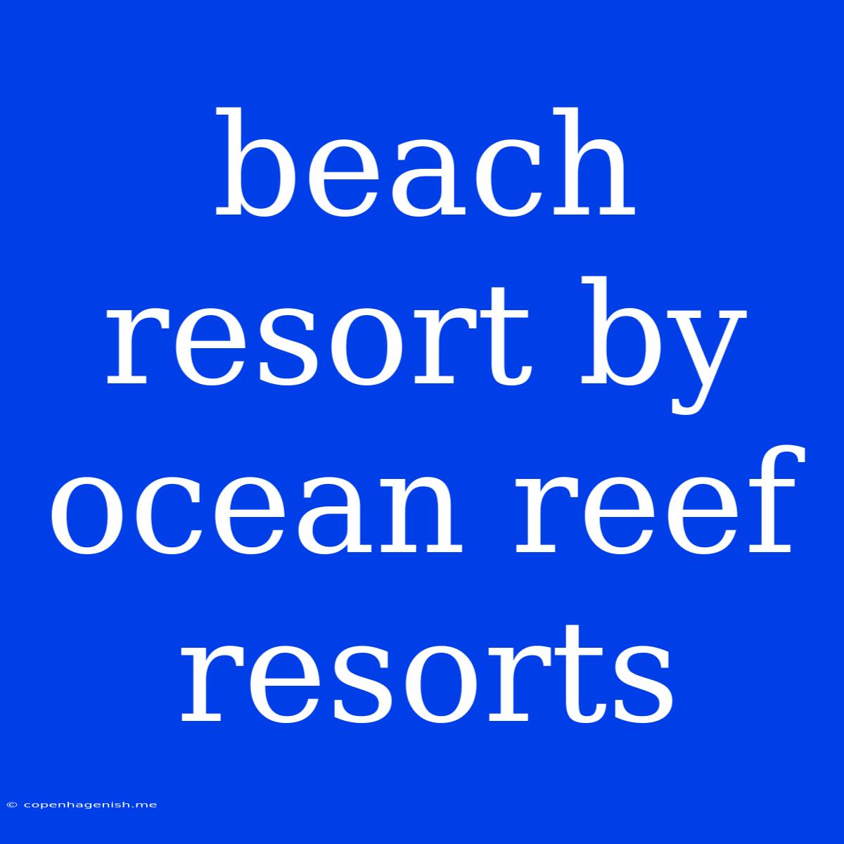 Beach Resort By Ocean Reef Resorts