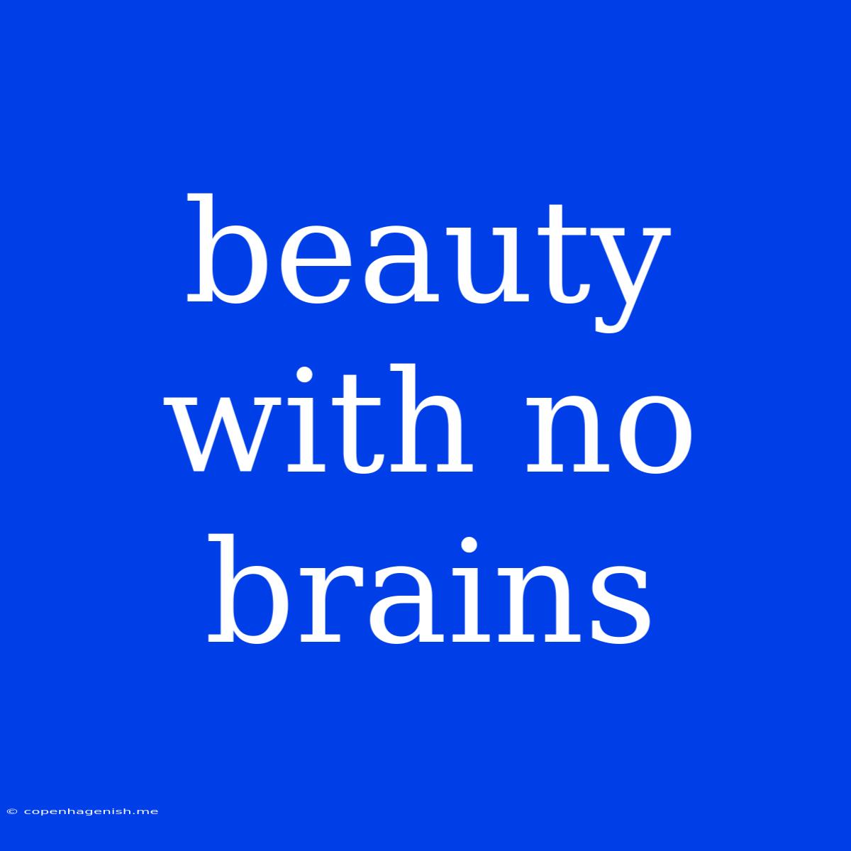 Beauty With No Brains