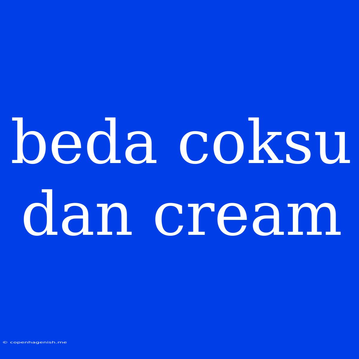 Beda Coksu Dan Cream