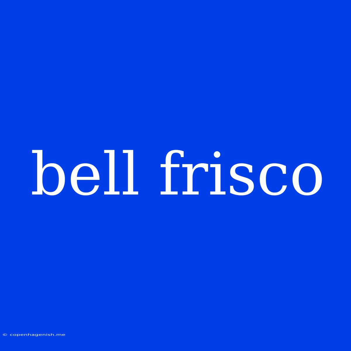 Bell Frisco