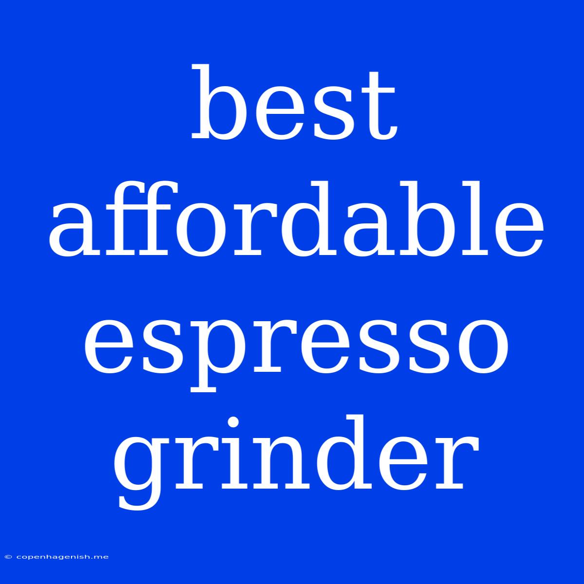 Best Affordable Espresso Grinder