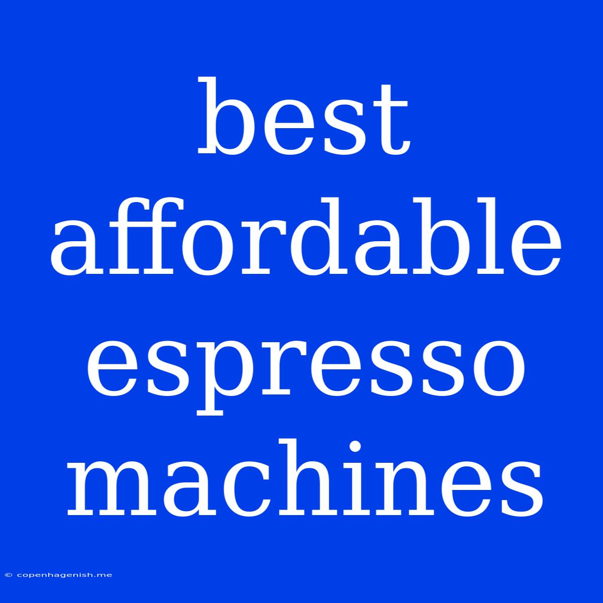 Best Affordable Espresso Machines