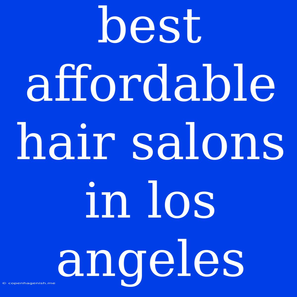 Best Affordable Hair Salons In Los Angeles