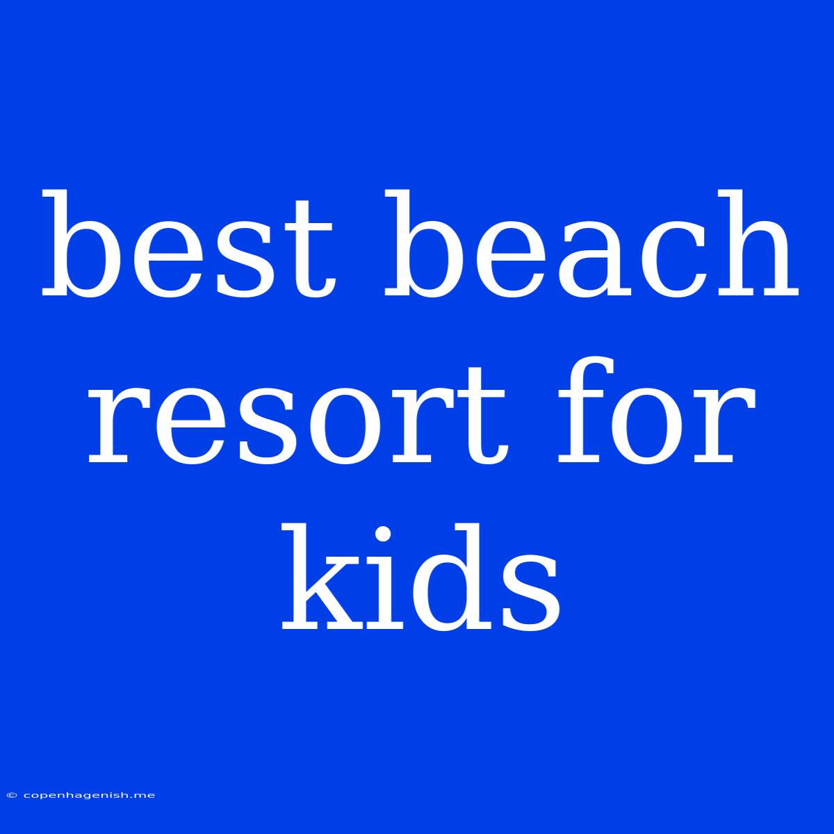 Best Beach Resort For Kids