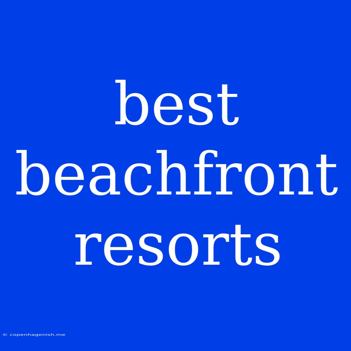 Best Beachfront Resorts