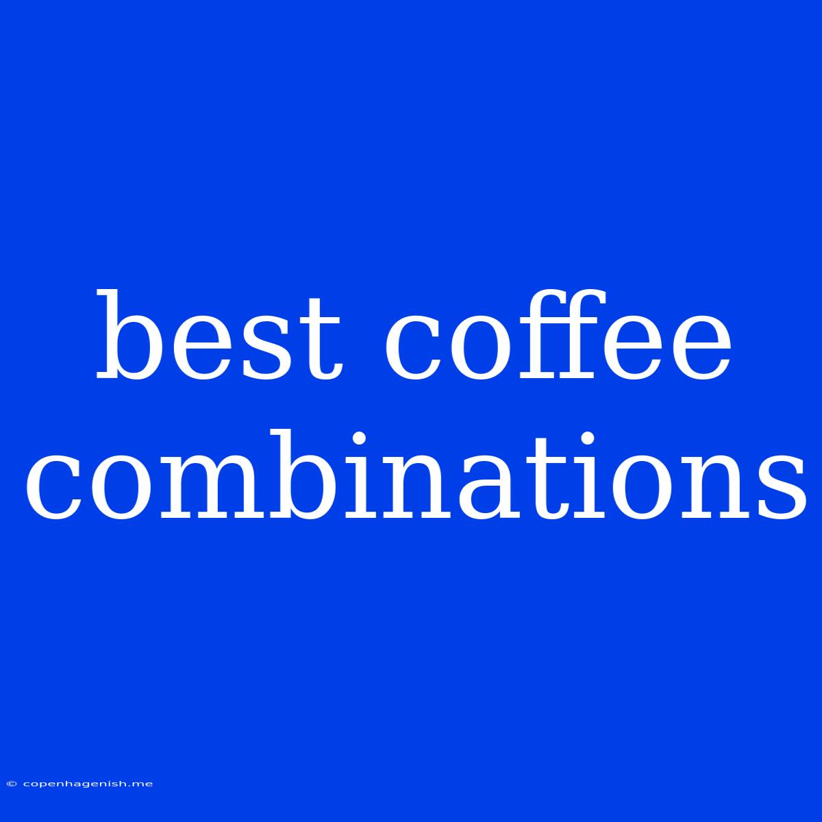 Best Coffee Combinations