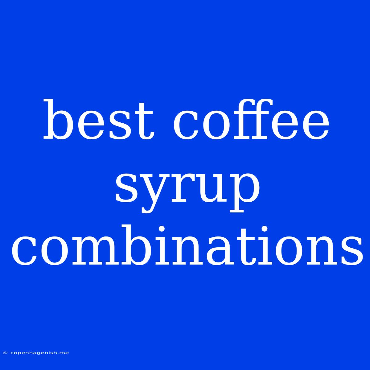 Best Coffee Syrup Combinations