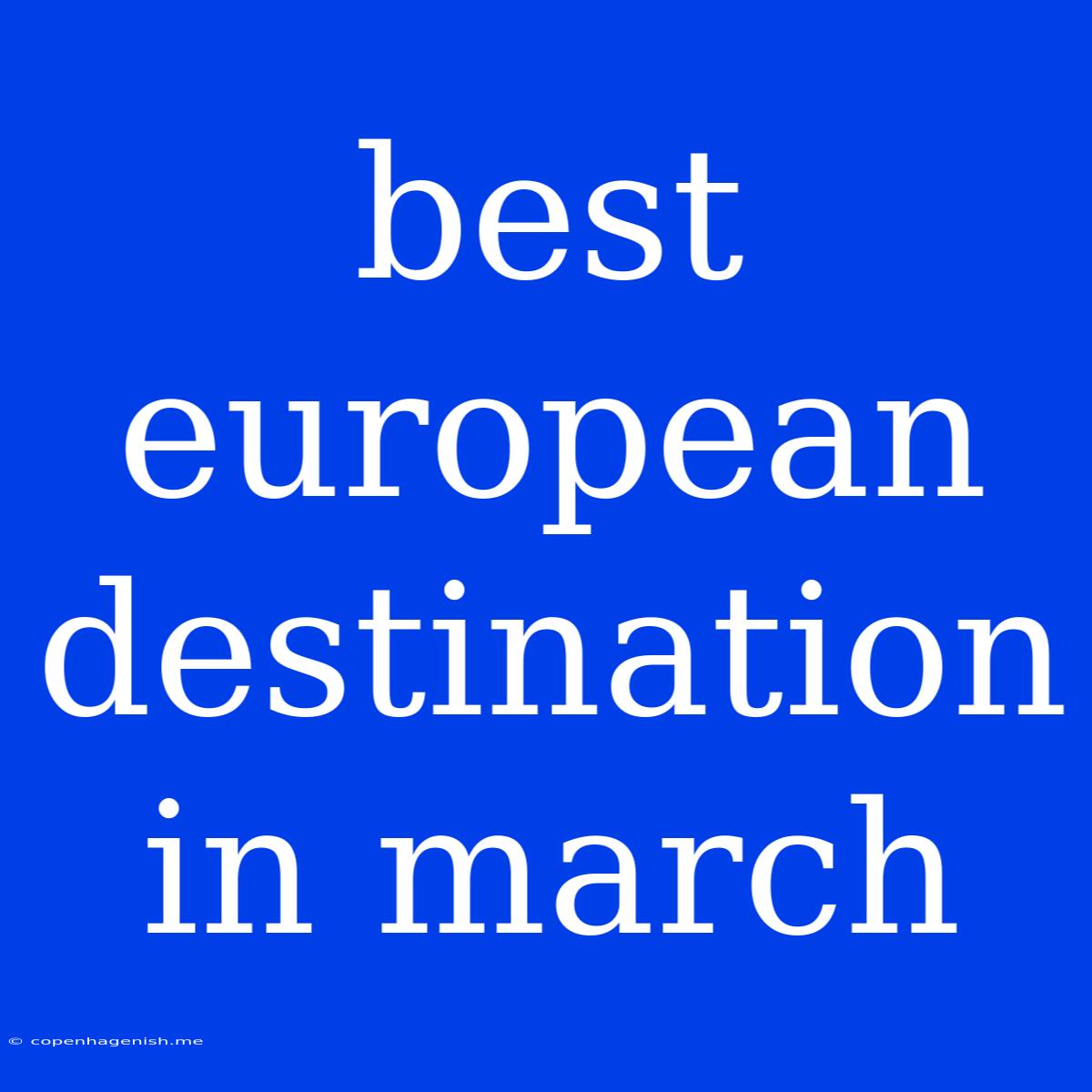 Best European Destination In March