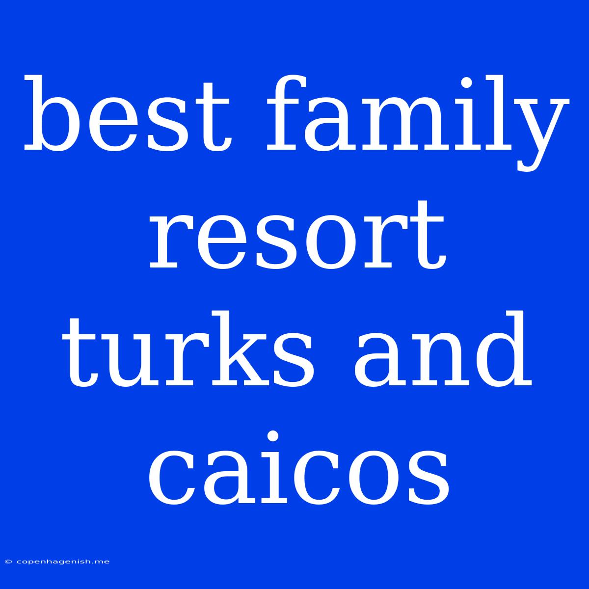 Best Family Resort Turks And Caicos