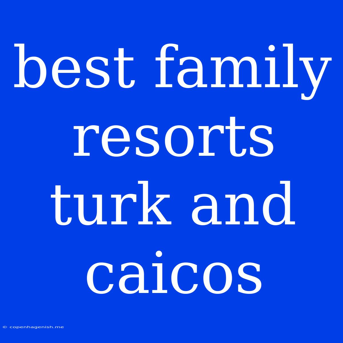 Best Family Resorts Turk And Caicos