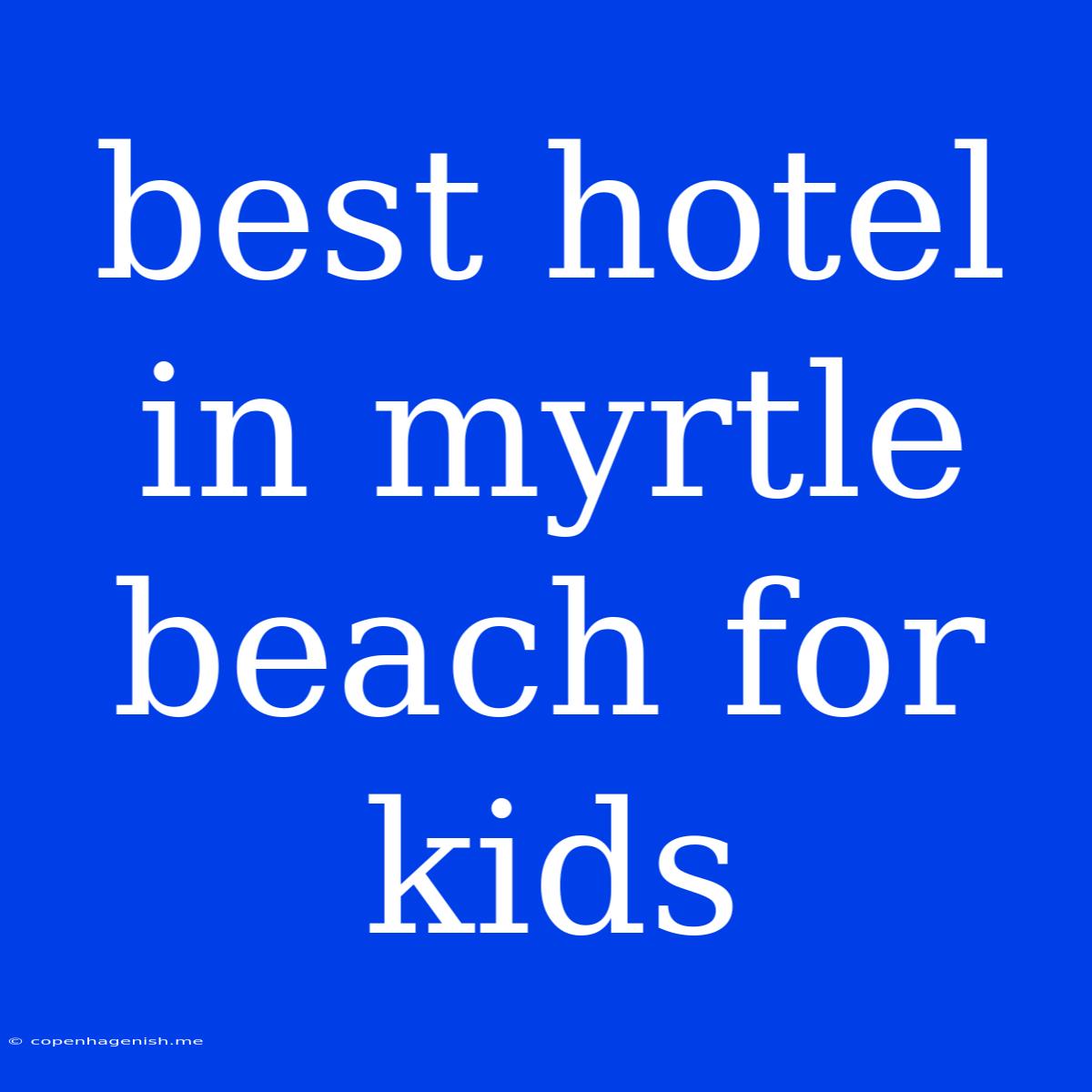 Best Hotel In Myrtle Beach For Kids