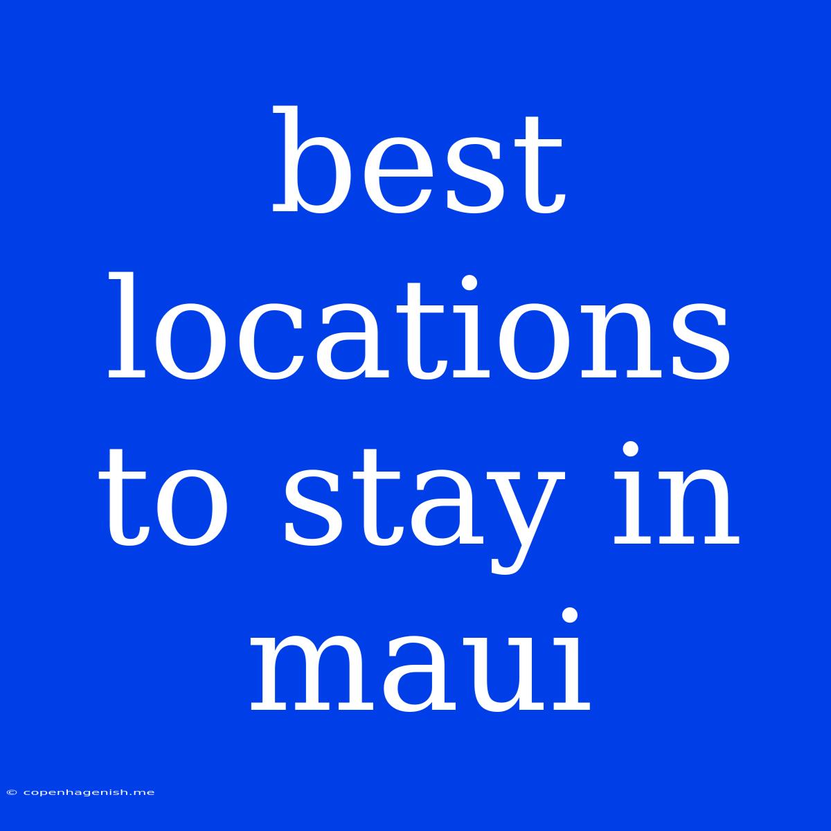 Best Locations To Stay In Maui