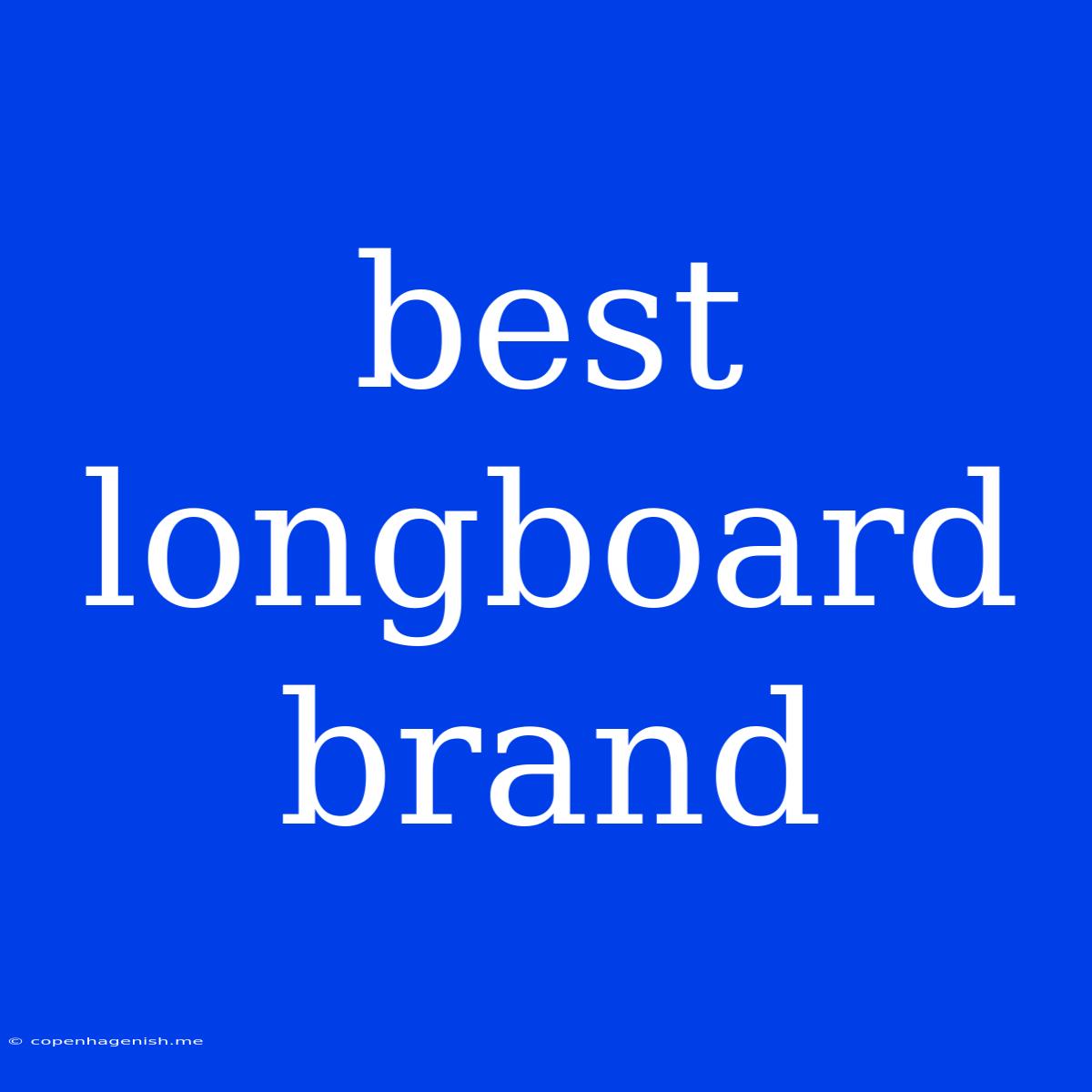 Best Longboard Brand