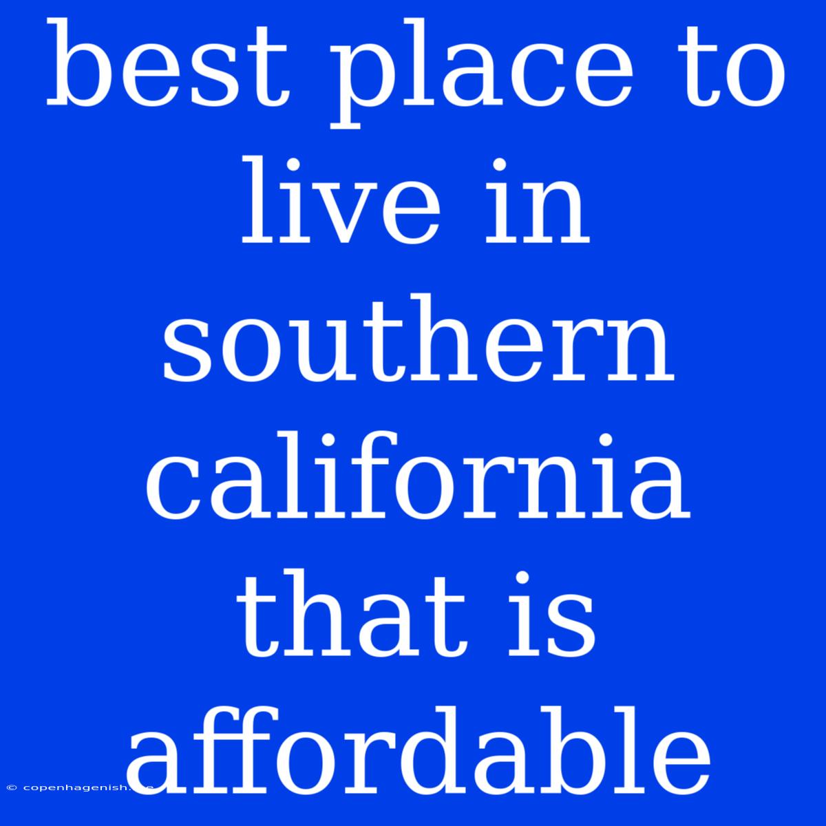 Best Place To Live In Southern California That Is Affordable