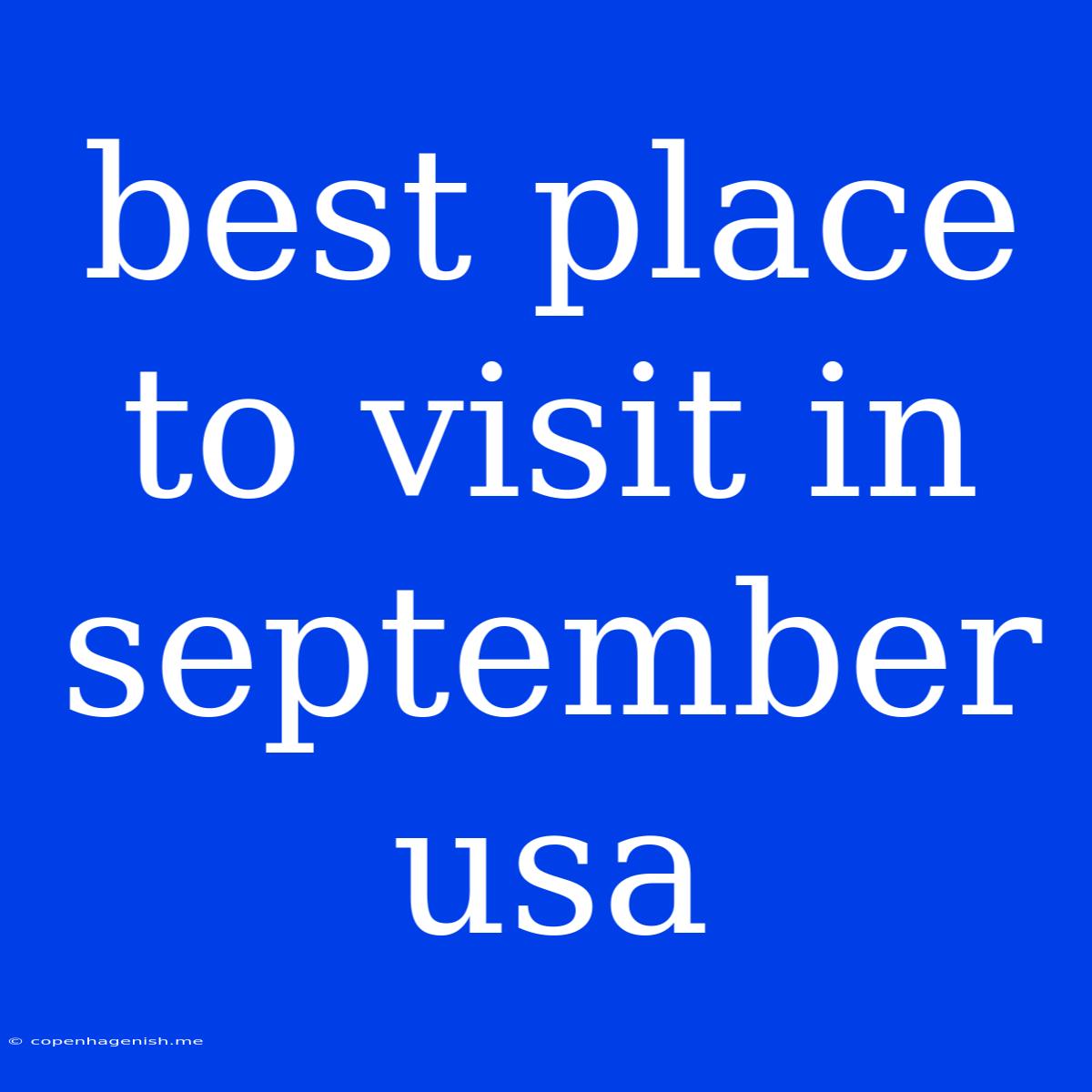 Best Place To Visit In September Usa