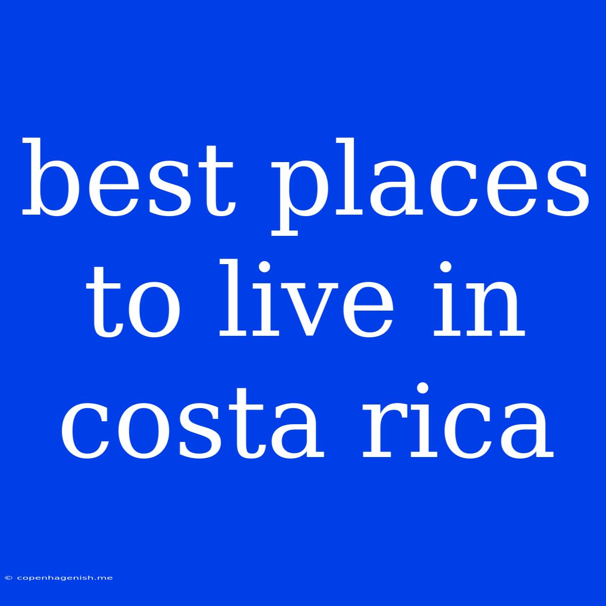 Best Places To Live In Costa Rica