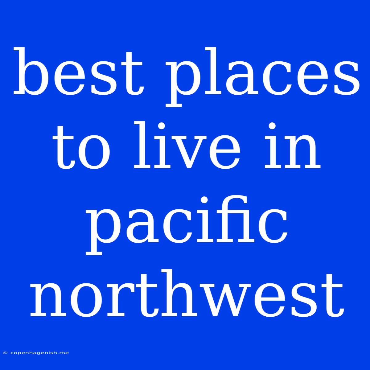 Best Places To Live In Pacific Northwest