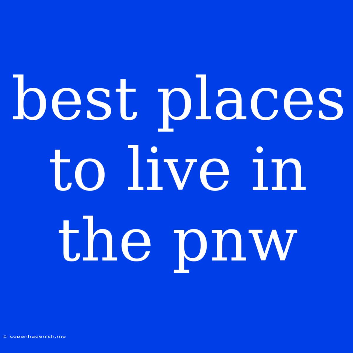 Best Places To Live In The Pnw