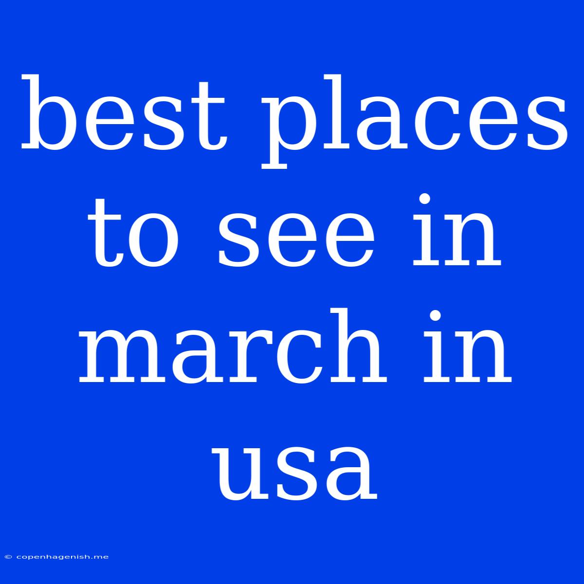 Best Places To See In March In Usa